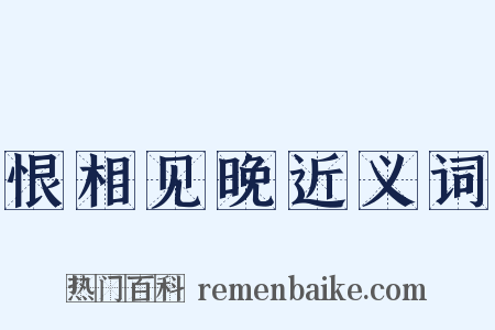 恨相见晚近义词是什么意思的图片